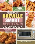 The Complete Breville Smart Air Fryer Oven Cookbook: 500 Fresh and Foolproof Air Fryer Oven Recipes to Save Time and Weight Loss