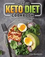 The Basic Keto Diet Cookbook: Delicious and Healthy Keto Recipes to Kick Start A Healthy Lifestyle