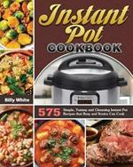 Instant Pot Cookbook: 575 Simple, Yummy and Cleansing Instant Pot Recipes that Busy and Novice Can Cook