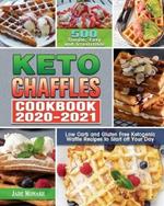 Keto Chaffle Cookbook 2020-2021: 500 Simple, Easy and Irresistible Low Carb and Gluten Free Ketogenic Waffle Recipes to Start off Your Day