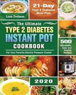 The Ultimate Type 2 Diabetes Instant Pot Cookbook 2020: 500 Affordable, Easy and Healthy Recipes with 21-Day Type 2 Diabetes Meal Plan for Your Favorite Electric Pressure Cooker