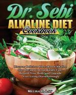 DR. SEBI Alkaline Diet Cookbook: Discover Delicious Plant-Based Alkaline Diet Recipes to Lose Weight Fast, Rebuild Your Body and Upgrade Your Living Overwhelmingly