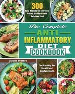 The Complete Anti-Inflammatory Diet Cookbook: 300 Easy Recipes for Everyone Around the World with Delicious Food That Can Help You Keep Fit and Maintain Health.