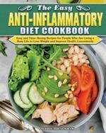 The Easy Anti-inflammatory Diet Cookbook: Easy and Time-Saving Recipes for People Who Are Living a Busy Life to Keep Diseases Away and Improve Health Conveniently