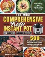 The Most Comprehensive Keto Instant Pot Recipes Cookbook: 500 Complete Keto Instant Pot Electric Pressure Cooker Recipes to Upgrade Your Body Health, Gain Energy and Feel Great in Your Body