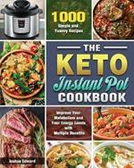 The Keto Instant Pot Cookbook: 1000 Simple and Yummy Recipes to Improve Your Metabolism and Your Energy Levels with Multiple Benefits