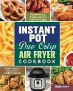 Instant Pot Duo Crisp Air Fryer Cookbook: Mouthwatering, Healthy and Easy to Follow Recipes for Everyone to Kick Start A Healthy Lifestyle