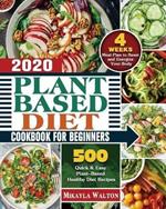 Plant Based Diet Cookbook for Beginners 2020: 500 Quick & Easy Plant-Based Healthy Diet Recipes with 4 Weeks Meal Plan to Reset and Energize Your Body