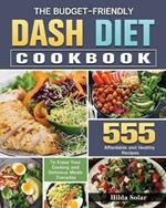 The Budget - Friendly Dash Diet Cookbook: 555 Affordable and Healthy Recipes to Enjoy Your Cooking and Delicious Meals Everyday