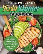 The Popular Keto Dinner Cookbook: Healthy, and Quick-to-Make Recipes for Everyone to Cook Low-Carb and High-Fat Meals to Lose Weight