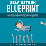 Self Esteem Blueprint: Improve your Self Confidence, Emotional Intelligence and Self Love through Meditation and Subliminal Affirmations to defeat Procrastination and better your Self Discipline