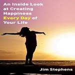 An Inside Look at Creating happiness Every Day of Your Life