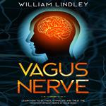 Vagus Nerve: Learn How to Activate, Stimulate and Treat the Most Important Nerve in Your Body