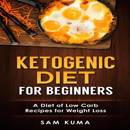 Ketogenic Diet for Beginners: A Diet of Low Carb Recipes for Weight Loss