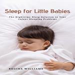 Sleep for Little Babies: The Nighttime Sleep Solution to Your Infant Sleeping Problems