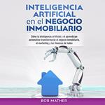 Inteligencia Artificial en el Negocio Inmobiliario: Cómo la inteligencia artificial y el aprendizaje automático transformarán el negocio inmobiliario, ... y las finanzas de todos