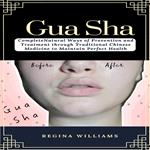 Gua Sha: Complete Natural Ways of Prevention and Treatment through Traditional Chinese Medicine to Maintain Perfect Health