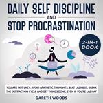 Daily Self Discipline and Procrastination 2-in-1 Book You Are Not Lazy. Avoid Apathetic Thoughts, Beat Laziness, Break The Distraction Cycle and Get Things Done, Even If you're Lazy AF
