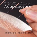 Acupuncture: The Natural Ways to do Acupressure Effectively to Treat Yourself