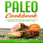 Paleo Cookbook: A Concise Guide and 50+ Healthy Paleo Recipes for Lasting Weight Loss