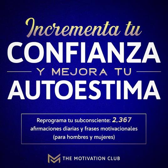 Incrementa tu confianza y mejora tu autoestima Reprograma tu subconsciente: 2,367 afirmaciones diarias y frases motivacionales (para hombres y mujeres)