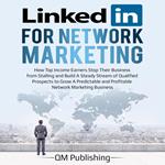 LinkedIn for Network Marketing: How Top Income Earners Stop Their Business from Stalling and Build A Steady Stream of Qualified Prospects to Grow A Predictable and Profitable Business