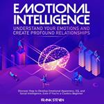 Emotional Intelligence, understand your emotions and create profound relationships, Discover how to develop emotional intelligence,EQ and social intelligence, even if your are a clue less begineer