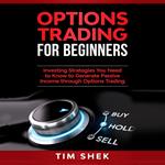 Options Trading for Beginners: Investing Strategies You Need to Know to Generate Passive Income through Options Trading