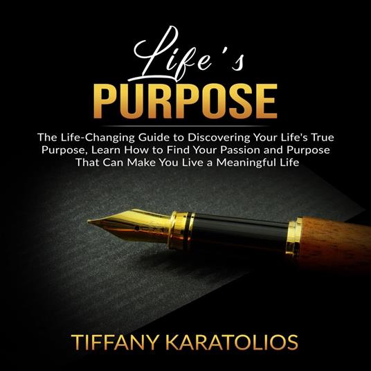 Life's Purpose: The Life-Changing Guide to Discovering Your Life's True Purpose, Learn How to Find Your Passion and Purpose That Can Make You Live a Meaningful Life