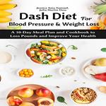 Dash Diet for Blood Pressure and Weight Loss: A 10-Day Meal Plan and Cookbook to Loss Pounds and Improve Your Health