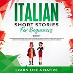 Italian Short Stories for Beginners Book 1: Over 100 Dialogues and Daily Used Phrases to Learn Italian in Your Car. Have Fun & Grow Your Vocabulary, with Crazy Effective Language Learning Lessons