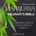 MARIJUANA GROWER’S BIBLE - A Beginner's Guide on Growing Medical Marijuana - Extended Edition