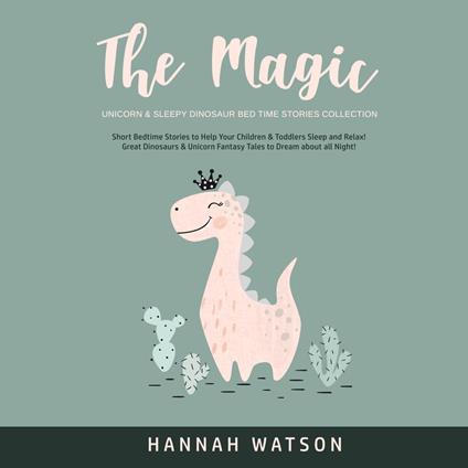 The Magic Unicorn & Sleepy Dinosaur Bed Time Stories Collection: Short Bedtime Stories to Help Your Children & Toddlers Sleep and Relax! Great Dinosaurs & Unicorn Fantasy Tales to Dream about all Night!