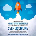 Learn Habits of Highly Effective People and How to Achieve Self Discipline: Understand How Habit Stacking and Being Disciplined can improve Day-To-Day Life and Entrepreneurship RIGHT NOW.