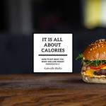 It Is All About Calories: How to Eat What You Want and Lose Weight Immediately