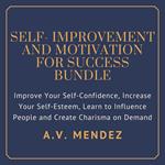 Self-Improvement & Motivation for Success Bundle: Improve Your Self-Confidence, Increase Your Self-Esteem, Learn to Influence People and Create Charisma on Demand