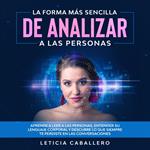 La forma más sencilla de analizar a las personas: Aprende a leer a las personas, entender su lenguaje corporal y descubre lo que siempre te perdiste en las conversaciones