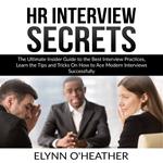 HR Interview Secrets: The Ultimate Insider Guide to the Best Interview Practices, Learn the Tips and Tricks On How to Ace Modern Interviews Successfully