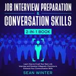 Job Interview Preparation and Conversation Skills 2-in-1 Book Learn How to Crush Your Next Job Interview and Develop A Magnetic Charisma to Enhance Your Communication Skills