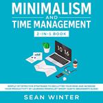 Minimalism and Time Management 2-in-1 Book Simple Yet Effective Strategies to Declutter Your Mind and Increase Your Productivity by Learning Minimalist Smart Habits (Beginner's Guide)