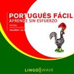 Portugués Fácil - Aprende Sin Esfuerzo - Principiante inicial - Volumen 1 de 3