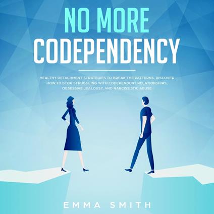 No More Codependency, Healthy Detachment Strategies To Break The Patterns, Discover How To Stop Struggling With Codependent Relationships, Obsessive Jealousy And Narcissistic Abuse