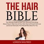 The Hair Bible: The Ultimate Guide to Hair Care, Discover Everything About How to Take Care of Your Hair, How to Prevent Hair Loss and Great Hairstyles That Would Work Best For You