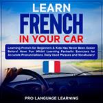 Learn French in Your Car: Learning French for Beginners & Kids Has Never Been Easier Before! Have Fun Whilst Learning Fantastic Exercises for Accurate Pronunciations, Daily Used Phrases and Vocabulary!