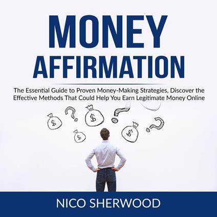 Money Affirmation: The Essential Guide to Proven Money-Making Strategies, Discover the Effective Methods That Could Help You Earn Legitimate Money Online