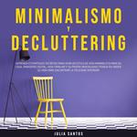 Minimalismo y Decluttering: ¡Aprenda Estrategias Secretas para Vivir un Estilo de Vida Minimalista para su Casa, Paradero Digital, Vida Familiar y su Propia Mentalidad! ¡Ponga en Orden su Vida para Encontrar la Felicidad Interior!