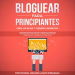 Bloguear Para Principiantes, Crea un Blog y Genera Ingresos: Los Mejores Métodos de Escritura y Marketing que Necesitas; Obtén Ganancias Como Bloguero Haciendo Dinero, Creando Ingresos Pasivos y Teniendo Éxito Ahora Mismo.