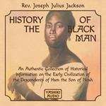 History of the Black Man: An Authentic Collection of Historical Information on the Early Civilization of the Descendents of Ham the Son of Noah
