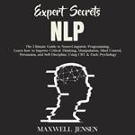 Expert Secrets – NLP: The Ultimate Guide for Neuro-Linguistic Programming Learn how to Improve Critical Thinking, Manipulation, Mind Control, Persuasion, and Self-Discipline, Using CBT & Dark Psychology