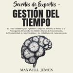 Secretos de Expertos - Gestión del Tiempo: La Guía Definitiva para Aprender a Dejar la Adicción, la Pereza y la Postergación, Desarrollar los Hábitos Diarios, la Concentración, la Productividad, la Auto-Disciplina y las Habilidades de Autoconciencia